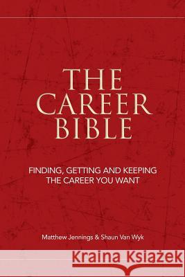 The Career Bible: Finding, Getting and Keeping the Career You Want MR Matthew Jennings MR Shaun Va 9781482091021 Createspace