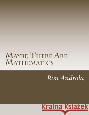 Maybe There Are Mathematics Ron Androla 9781482091823 Createspace Independent Publishing Platform