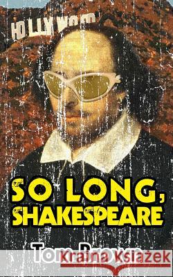 So Long, Shakespeare Tom Brown 9781482091953 Createspace