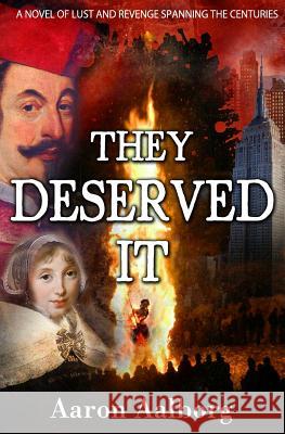 They Deserved It: A novel of lust and revenge spanning the centuries Aalborg, Aaron 9781482093407 Createspace Independent Publishing Platform