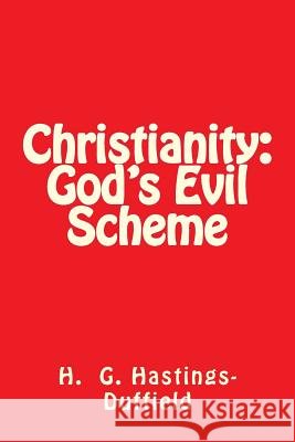 Christianity: God's Evil Scheme Hastings-Duffield a. Secular Humanist by 9781482093667
