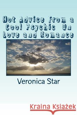 Hot Advice From a Cool Psychic On Love and Romance Star, Veronica 9781482093971 Createspace