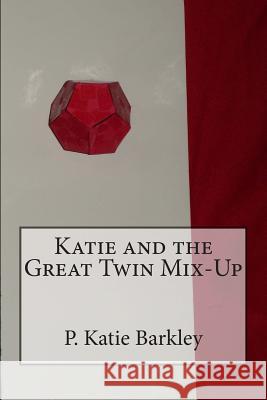 Katie and the Great Twin Mix-Up P. Katie Barkley 9781482094435 Createspace