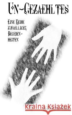 Ungezähltes: Eine Reihe zufälliger Begebenheiten Noitz, Daniela 9781482094916 Createspace