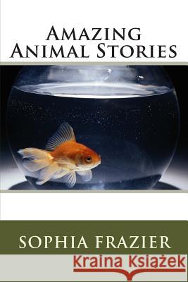 Amazing Animal Stories Sophia Frazier 9781482095074 Createspace