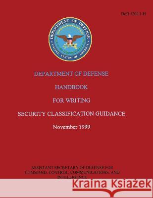 Department of Defense Handbook for Writing Security Classification Guidance (DoD 5200.1-H) Defense, Department Of 9781482095326 Createspace