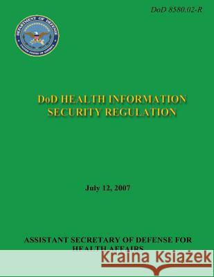 DoD Health Information Security Regulation (DoD 8580.02-R) Defense, Department Of 9781482095364 Createspace