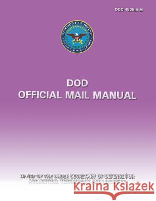 DoD Official Mail Manual (DoD 4525.8-M) Defense, Department Of 9781482095425 Createspace