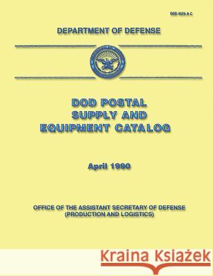 DoD Postal Supply and Equipment Catalog (DoD 4525.6-C) Defense, Department Of 9781482095685 Createspace