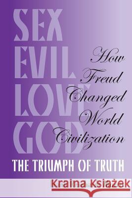 How Freud Changed World Civilization: The Triumph of Truth Frank Reinhardt Morris 9781482096965 Createspace