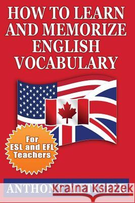 How to Learn and Memorize English Vocabulary: ... Using a Memory Palace Specifically Designed for the English Language (Special Edition for ESL Teache Anthony Metivier 9781482097030 Createspace