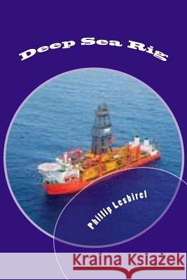 Deep Sea Rig: The fight to stave off a catastophic event Lesbirel, Phillip 9781482097283 Createspace