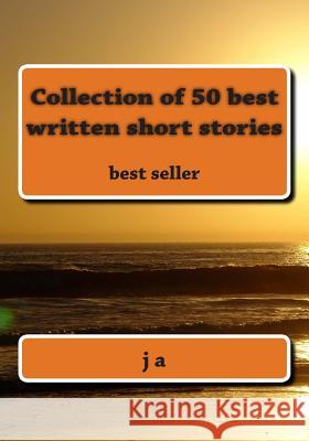 Collection of 50 best written short stories: best seller A, J. 9781482098044 Createspace