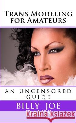 Trans Modeling for Amateurs: an uncensored guide Davis, Billy Joe 9781482098099 Createspace