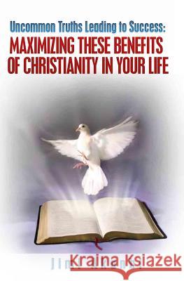 Uncommon Truths Leading To Success: Maximizing These Benefits of Christianity in Your Life Akanbi, Jimi 9781482098549 Createspace