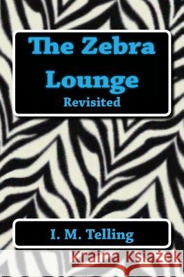 The Zebra Lounge Revisited I. M. Telling 9781482099256 Createspace
