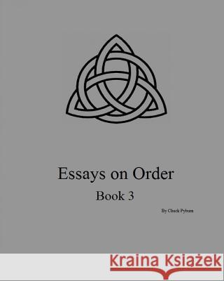 Essays on Order, Book 3 Chuck Pyburn 9781482099683 Createspace