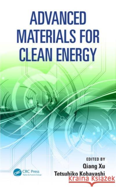 Advanced Materials for Clean Energy Qiang Xu Tetsuhiko Kobayashi 9781482205787 CRC Press