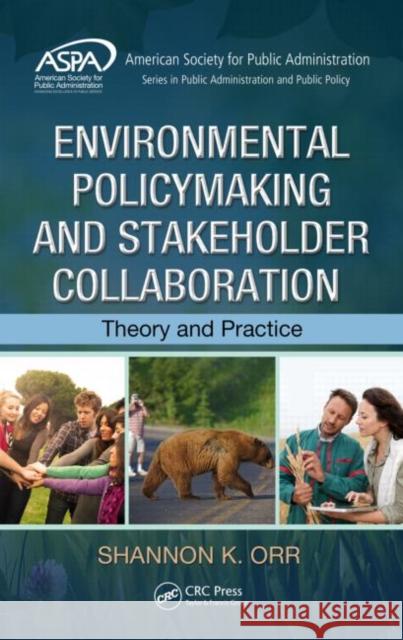 Environmental Policymaking and Stakeholder Collaboration: Theory and Practice Orr, Shannon K. 9781482206388 CRC Press