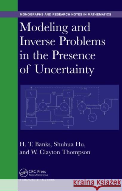 Modeling and Inverse Problems in the Presence of Uncertainty H. Thomas Banks Shuhua Hu William Clayton Thompson 9781482206425 CRC Press