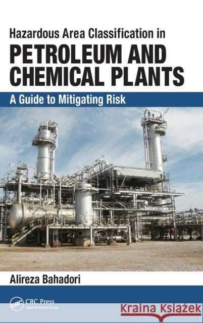 Hazardous Area Classification in Petroleum and Chemical Plants: A Guide to Mitigating Risk Bahadori, Alireza 9781482206456