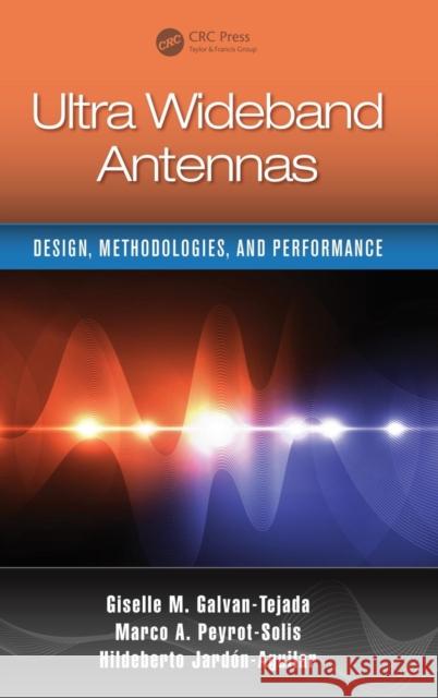 Ultra Wideband Antennas: Design, Methodologies, and Performance Giselle M. Galvan-Tejada Marco Antonio Peyrot-Solis Hildeberto Jardo 9781482206500 CRC Press