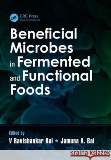 Beneficial Microbes in Fermented and Functional Foods Ravishankar Ra Jamuna A. Bai 9781482206623 CRC Press