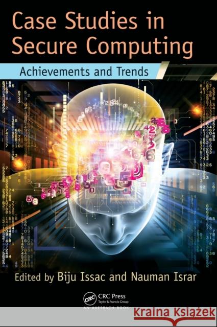 Case Studies in Secure Computing: Achievements and Trends Biju Issac Nauman Israr 9781482207064 Auerbach Publications