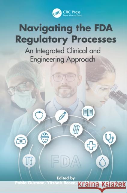 Navigating the FDA Regulatory Processes: An Integrated Clinical and Engineering Approach Noel (Cambridge, Massachusetts, USA) Elman 9781482207088 Taylor & Francis Inc