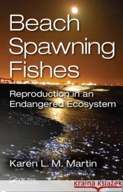 Beach-Spawning Fishes: Reproduction in an Endangered Ecosystem Karen Martin 9781482207972 CRC Press