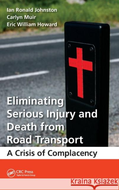 Eliminating Serious Injury and Death from Road Transport: A Crisis of Complacency Johnston, Ian Ronald 9781482208252