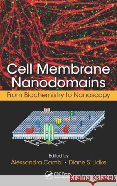 Cell Membrane Nanodomains: From Biochemistry to Nanoscopy Alessandra Cambi Diane Lidke 9781482209891 CRC Press