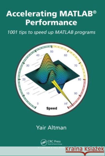 Accelerating MATLAB Performance: 1001 Tips to Speed Up MATLAB Programs Altman, Yair M. 9781482211290 CRC Press