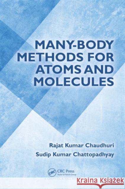 Many-Body Methods for Atoms and Molecules Rajat Kumar Chaudhuri Sudip Kumar Chattopadhyay 9781482211900 CRC Press