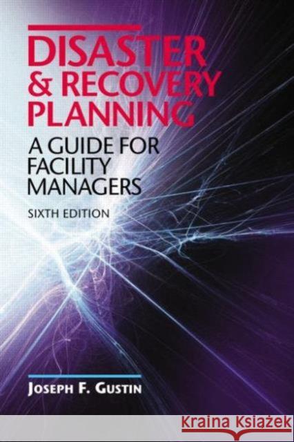Disaster and Recovery Planning: A Guide for Facility Managers, Sixth Edition Gustin, Joseph F. 9781482215670 Fairmont Press