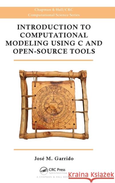 Introduction to Computational Modeling Using C and Open-Source Tools Jose M. Garrido 9781482216783 CRC Press