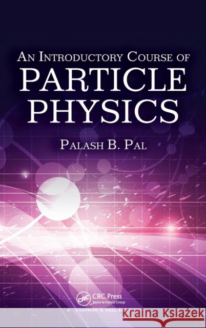 An Introductory Course of Particle Physics Palash Baran Pal 9781482216981 Taylor & Francis Group