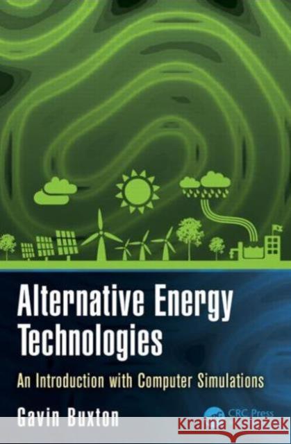 Alternative Energy Technologies: An Introduction with Computer Simulations Buxton, Gavin 9781482217032 CRC Press