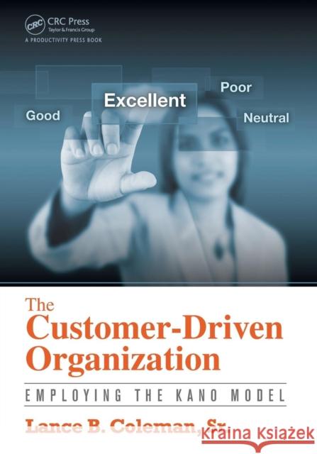 The Customer-Driven Organization: Employing the Kano Model Lance B. Coleman 9781482217100 Productivity Press
