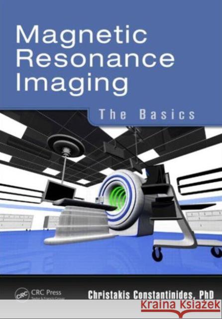 Magnetic Resonance Imaging: The Basics Constantinides, Christakis 9781482217315 CRC Press