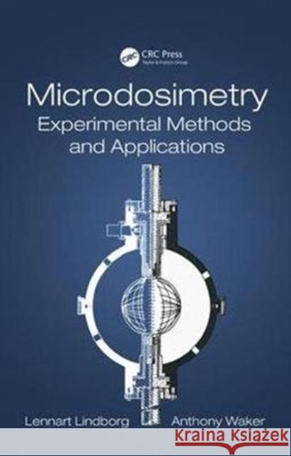 Microdosimetry: Experimental Methods and Applications Hooshang Nikjoo Lennart Lindborg Anthony Waker 9781482217407 CRC Press