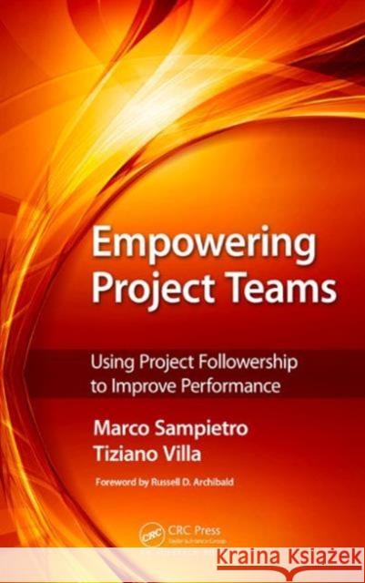 Empowering Project Teams: Using Project Followership to Improve Performance Sampietro, Marco 9781482217551 Auerbach Publications