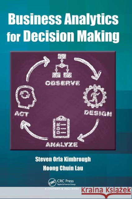 Business Analytics for Decision Making Steven Orla Kimbrough 9781482221763