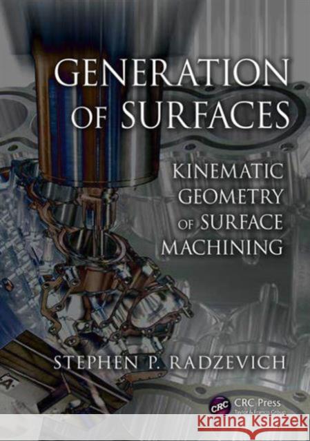 Generation of Surfaces: Kinematic Geometry of Surface Machining Radzevich, Stephen P. 9781482222111 CRC Press