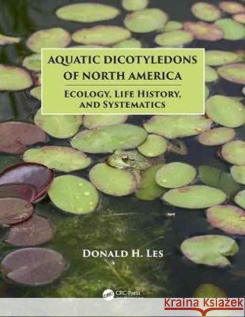 Aquatic Dicotyledons of North America: Ecology, Life History, and Systematics Donald H. Les 9781482225020 CRC Press