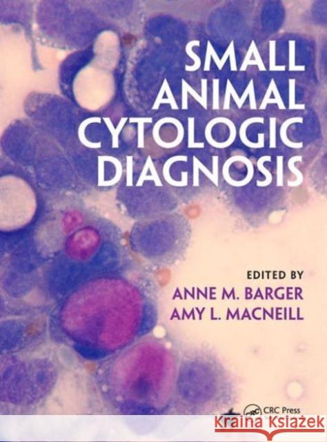 Small Animal Cytologic Diagnosis Anne M. Barger Amy MacNeill  9781482225754 Taylor and Francis