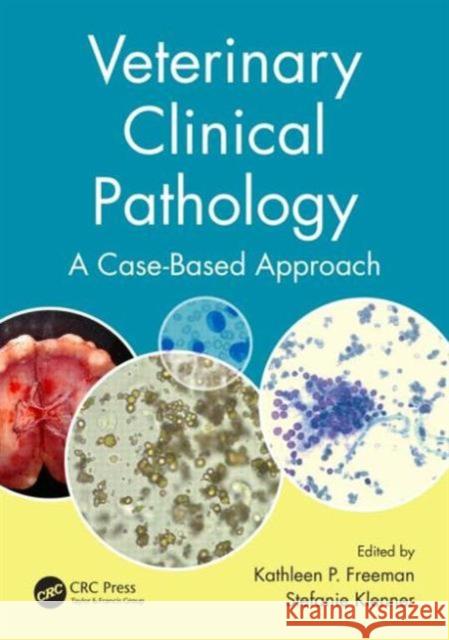 Veterinary Clinical Pathology: A Case-Based Approach Kathy Freeman Stefanie Klenner 9781482225877 CRC Press