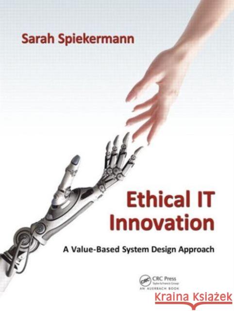 Ethical IT Innovation: A Value-Based System Design Approach Sarah Spiekermann 9781482226355