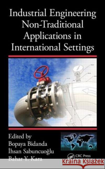 Industrial Engineering Non-Traditional Applications in International Settings Bopaya Bidanda Ihsan Sabuncuoglu Bahar Yetis 9781482226874 CRC Press