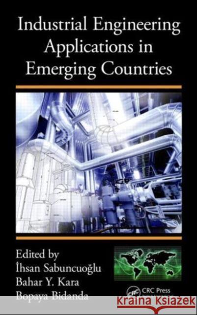 Industrial Engineering Applications in Emerging Countries Bopaya Bidanda Ihsan Sabuncuoglu Bahar Yetis 9781482226898 CRC Press